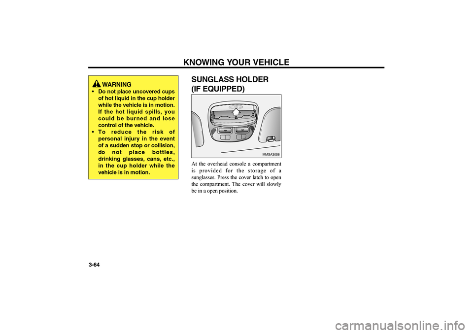 KIA Magnetis 2006 2.G Manual PDF KNOWING YOUR VEHICLE
3-64
SUNGLASS HOLDER
(IF EQUIPPED)At the overhead console a compartment
is provided for the storage of a
sunglasses. Press the cover latch to open
the compartment. The cover will KIA Magnetis 2006 2.G Manual PDF KNOWING YOUR VEHICLE
3-64
SUNGLASS HOLDER
(IF EQUIPPED)At the overhead console a compartment
is provided for the storage of a
sunglasses. Press the cover latch to open
the compartment. The cover will
