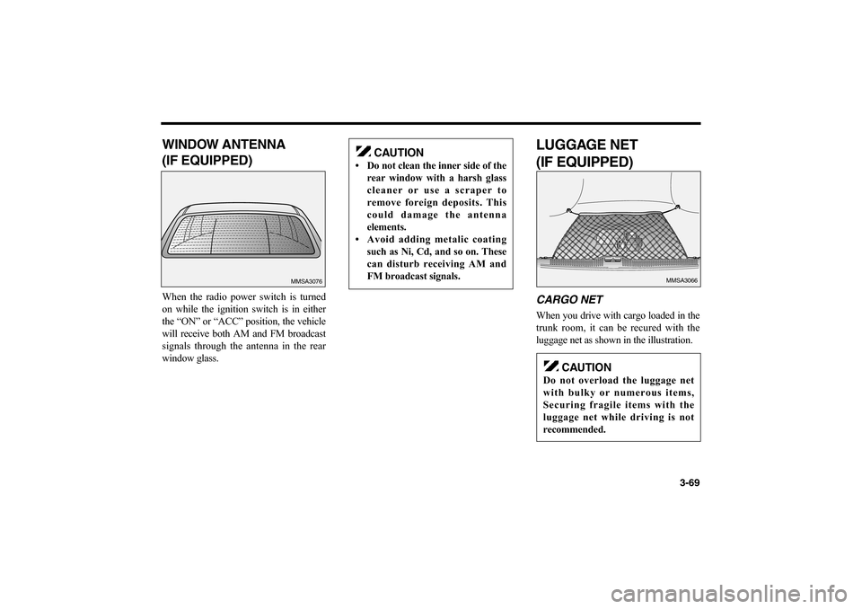 KIA Optima 2006 2.G Owners Manual 3-69
WINDOW ANTENNA
(IF EQUIPPED)When the radio power switch is turned
on while the ignition switch is in either
the “ON” or “ACC” position, the vehicle
will receive both AM and FM broadcast
KIA Optima 2006 2.G Owners Manual 3-69
WINDOW ANTENNA
(IF EQUIPPED)When the radio power switch is turned
on while the ignition switch is in either
the “ON” or “ACC” position, the vehicle
will receive both AM and FM broadcast