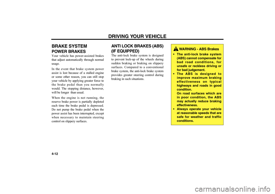 KIA Optima 2006 2.G Owners Manual BRAKE SYSTEMPOWER BRAKESYour vehicle has power-assisted brakes
that adjust automatically through normal
usage.
In the event that brake system power
assist is lost because of a stalled engine
or some o KIA Optima 2006 2.G Owners Manual BRAKE SYSTEMPOWER BRAKESYour vehicle has power-assisted brakes
that adjust automatically through normal
usage.
In the event that brake system power
assist is lost because of a stalled engine
or some o