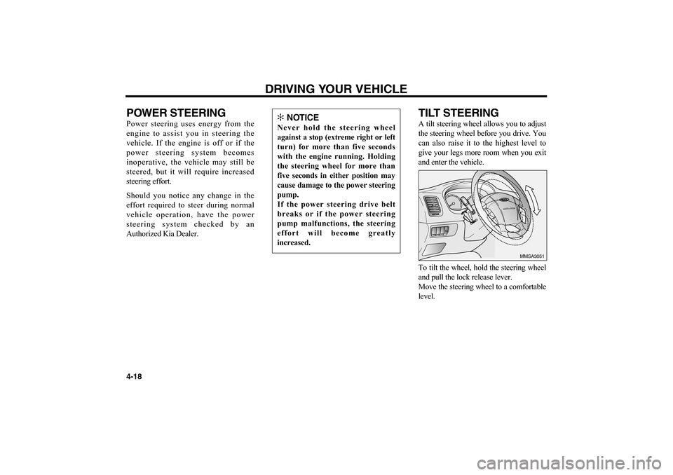 KIA Optima 2006 2.G Owners Manual POWER STEERING Power steering uses energy from the
engine to assist you in steering the
vehicle. If the engine is off or if the
power steering system becomes
inoperative, the vehicle may still be
stee KIA Optima 2006 2.G Owners Manual POWER STEERING Power steering uses energy from the
engine to assist you in steering the
vehicle. If the engine is off or if the
power steering system becomes
inoperative, the vehicle may still be
stee