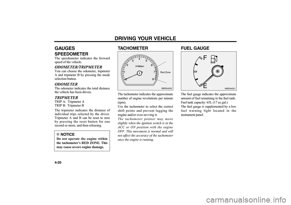 KIA Optima 2006 2.G Owners Manual DRIVING YOUR VEHICLE
4-20GAUGESSPEEDOMETERThe speedometer indicates the forward
speed of the vehicle.ODOMETER/TRIPMETERYou can choose the odometer, tripmeter
A and tripmeter B by pressing the mode
sel