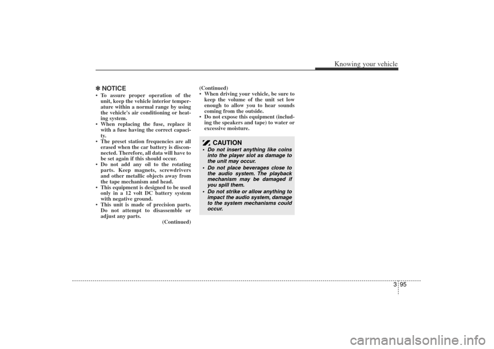 KIA Rio 2006 2.G Owners Manual 395
Knowing your vehicle
✽
✽NOTICE To assure proper operation of the
unit, keep the vehicle interior temper-
ature within a normal range by using
the vehicles air conditioning or heat-
ing syste