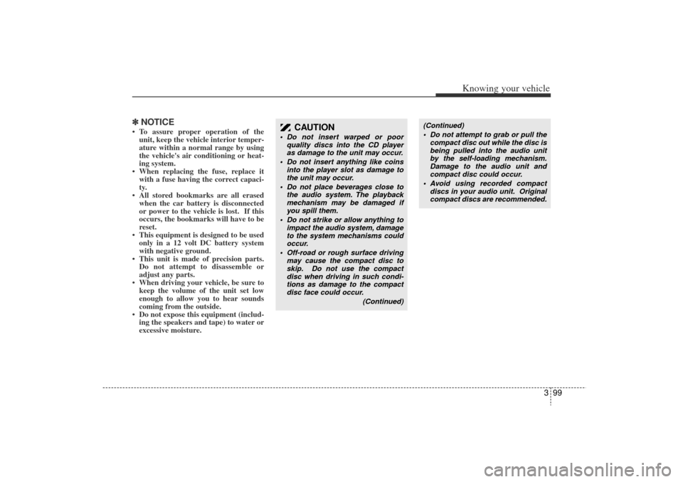 KIA Rio 2006 2.G Owners Manual 399
Knowing your vehicle
✽
✽NOTICE To assure proper operation of the
unit, keep the vehicle interior temper-
ature within a normal range by using
the vehicles air conditioning or heat-
ing syste