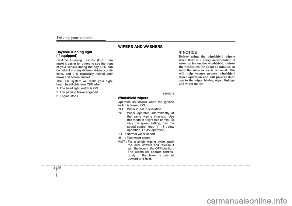KIA Rio 2006 2.G Owners Manual Driving your vehicle26
4Daytime running light 
(if equipped)Daytime Running  Lights (DRL) can
make it easier for others to see the front
of your vehicle during the day. DRL can
be helpful in many diff