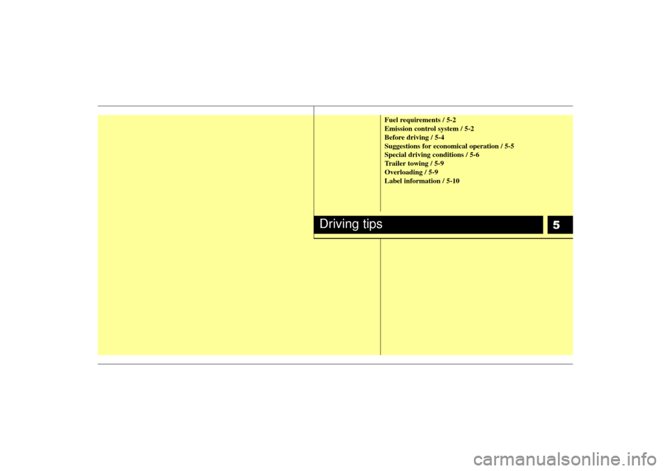 KIA Rio 2006 2.G Owners Manual 5
Fuel requirements / 5-2
Emission control system / 5-2
Before driving / 5-4
Suggestions for economical operation / 5-5
Special driving conditions / 5-6
Trailer towing / 5-9
Overloading / 5-9
Label in