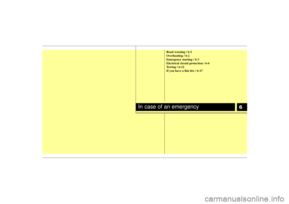 KIA Rio 2006 2.G Owners Manual 6
Road warning / 6-2
Overheating / 6-2
Emergency starting / 6-3
Electrical circuit protection / 6-6
Towing / 6-12
If you have a flat tire / 6-17
In case of an emergency
JB CAN 6.qxd  7/29/05  9:10 AM 
