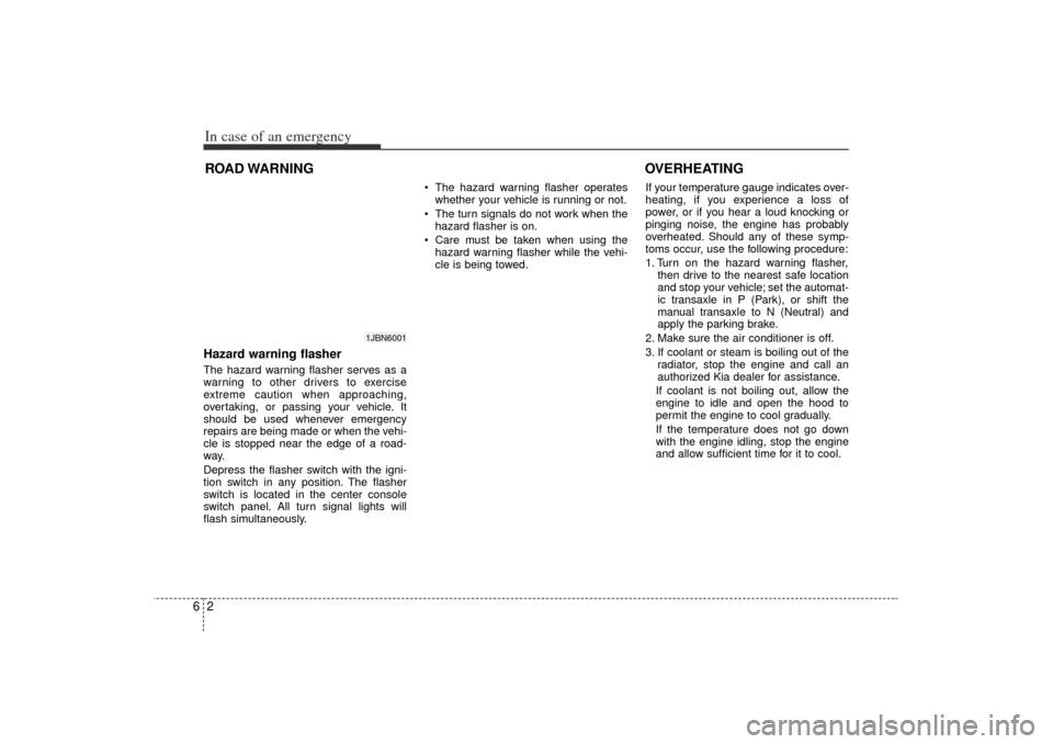 KIA Rio 2006 2.G Owners Manual In case of an emergency26ROAD WARNING Hazard warning flasher  The hazard warning flasher serves as a
warning to other drivers to exercise
extreme caution when approaching,
overtaking, or passing your 