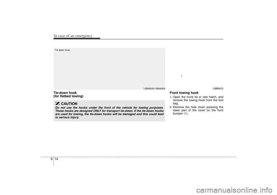 KIA Rio 2006 2.G Owners Manual In case of an emergency14
6Tie-down hook 
(for flatbed towing) Front towing hook
1. Open the trunk lid or rear hatch, and
remove the towing hook from the tool
bag.
2. Remove the hole cover pressing th