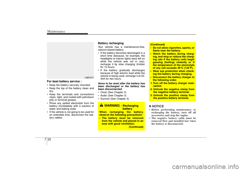 KIA Rio 2006 2.G Owners Manual Maintenance22
7For best battery service : Keep the battery securely mounted.
 Keep the top of the battery clean and
dry.
 Keep the terminals and connections clean, tight, and coated with petroleum
