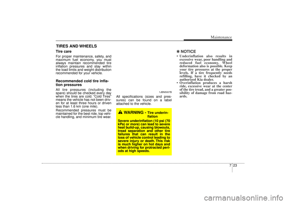 KIA Rio 2006 2.G Owners Manual 723
Maintenance
TIRES AND WHEELS Tire care  For proper maintenance, safety, and
maximum fuel economy, you must
always maintain recommended tire
inflation pressures and stay within
the load limits and 