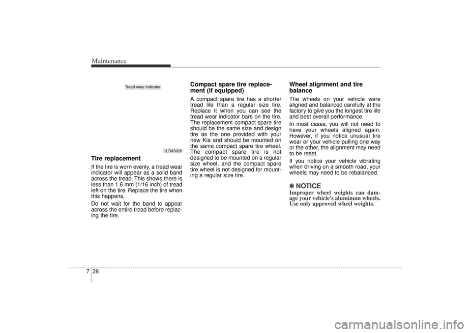 KIA Rio 2006 2.G Owners Manual Maintenance26
7Tire replacementIf the tire is worn evenly, a tread wear
indicator will appear as a solid band
across the tread. This shows there is
less than 1.6 mm (1/16 inch) of tread
left on the ti