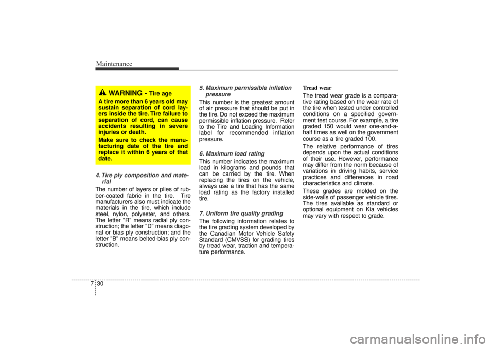 KIA Rio 2006 2.G User Guide Maintenance30
74. Tire ply composition and mate-
rial
The number of layers or plies of rub-
ber-coated fabric in the tire. Tire
manufacturers also must indicate the
materials in the tire, which includ