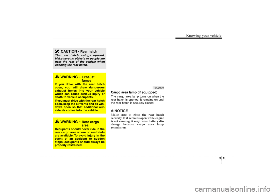 KIA Rio 2006 2.G Owners Guide 313
Knowing your vehicle
Cargo area lamp (if equipped)The cargo area lamp turns on when the
rear hatch is opened. It remains on until
the rear hatch is securely closed.✽ ✽NOTICEMake sure to close KIA Rio 2006 2.G Owners Guide 313
Knowing your vehicle
Cargo area lamp (if equipped)The cargo area lamp turns on when the
rear hatch is opened. It remains on until
the rear hatch is securely closed.✽ ✽NOTICEMake sure to close