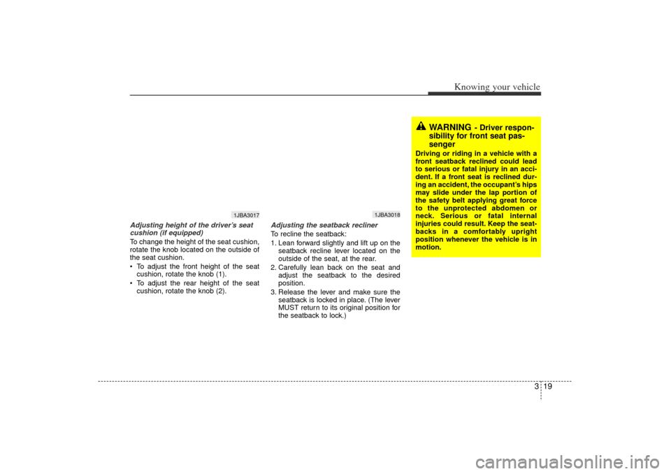 KIA Rio 2006 2.G Owners Manual 319
Knowing your vehicle
Adjusting height of the driver’s seat
cushion (if equipped)
To change the height of the seat cushion,
rotate the knob located on the outside of
the seat cushion.
 To adjust