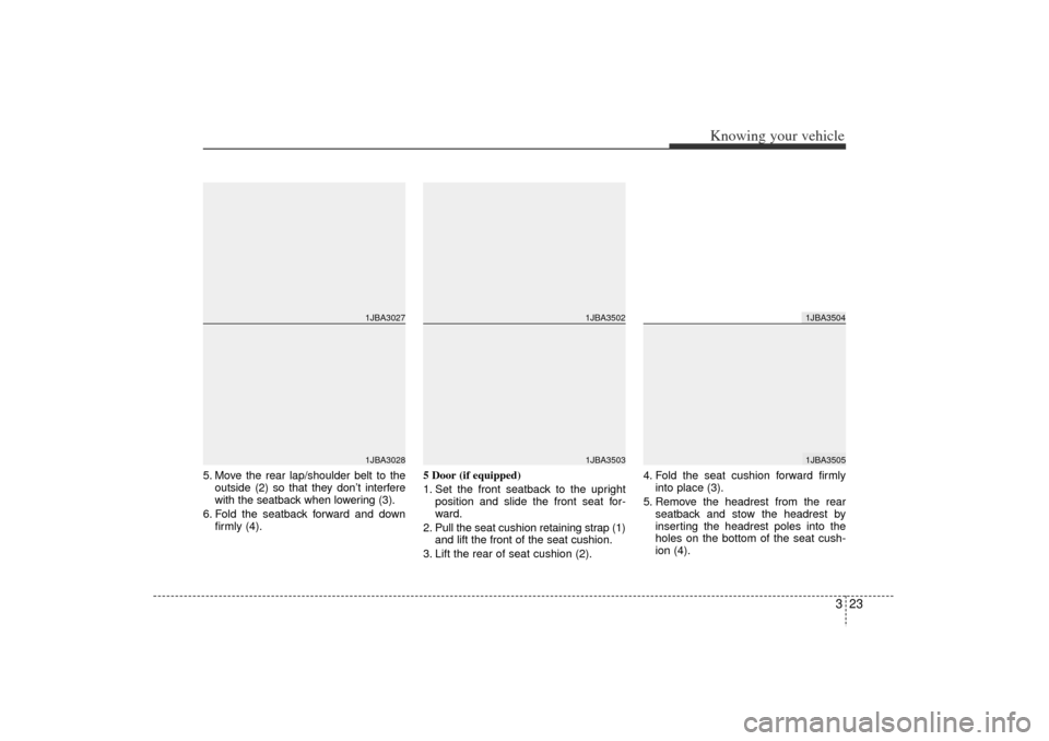 KIA Rio 2006 2.G Owners Manual 323
Knowing your vehicle
5. Move the rear lap/shoulder belt to theoutside (2) so that they don’t interfere
with the seatback when lowering (3).
6. Fold the seatback forward and down firmly (4). 5 Do