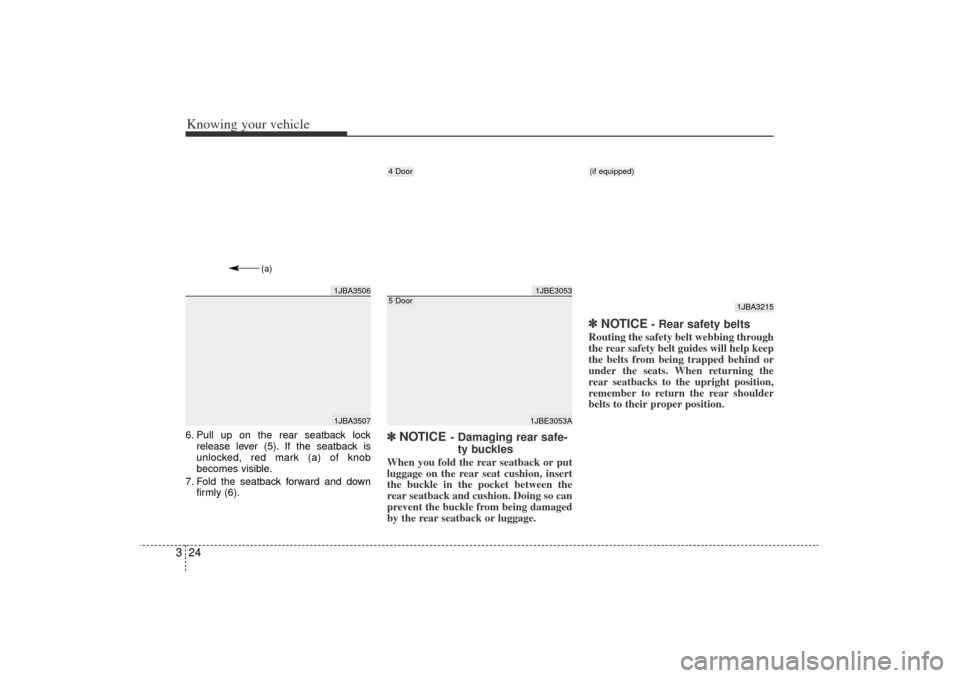 KIA Rio 2006 2.G Owners Manual Knowing your vehicle24
36. Pull up on the rear seatback lock
release lever (5). If the seatback is
unlocked, red mark (a) of knob
becomes visible.
7. Fold the seatback forward and down firmly (6).
✽