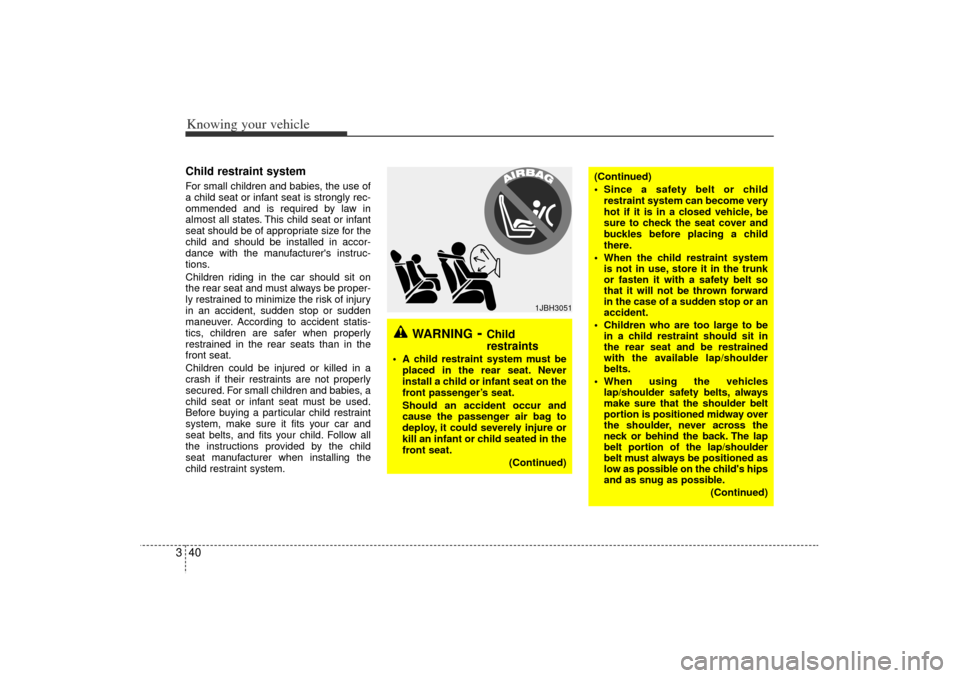 KIA Rio 2006 2.G Service Manual Knowing your vehicle40
3Child restraint system For small children and babies, the use of
a child seat or infant seat is strongly rec-
ommended and is required by law in
almost all states. This child s KIA Rio 2006 2.G Service Manual Knowing your vehicle40
3Child restraint system For small children and babies, the use of
a child seat or infant seat is strongly rec-
ommended and is required by law in
almost all states. This child s