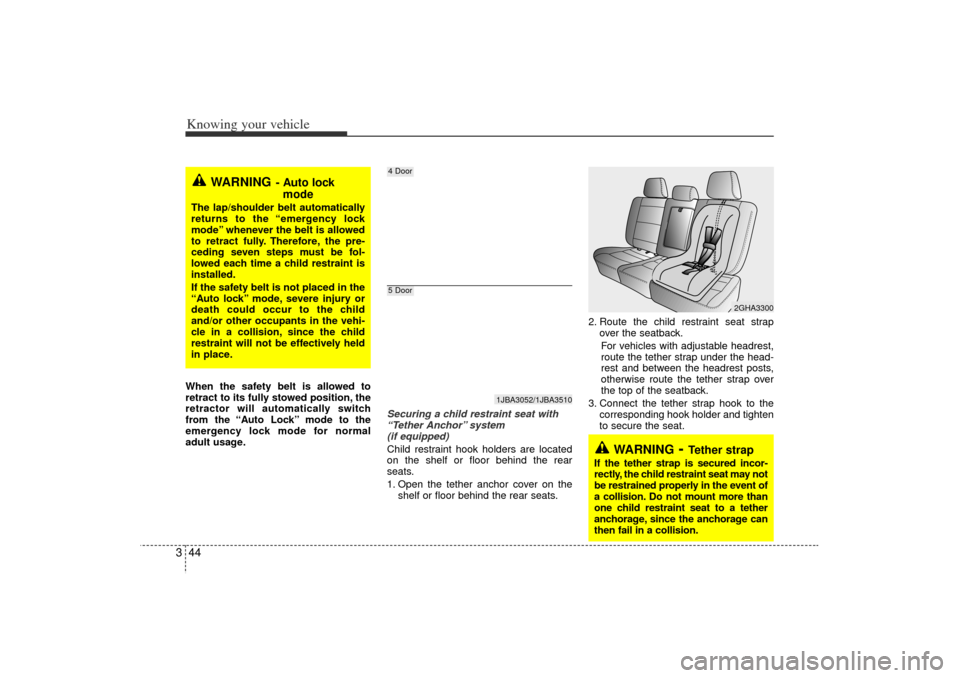 KIA Rio 2006 2.G Owners Manual Knowing your vehicle44
3When the safety belt is allowed to
retract to its fully stowed position, the
retractor will automatically switch
from the “Auto Lock” mode to the
emergency lock mode for no