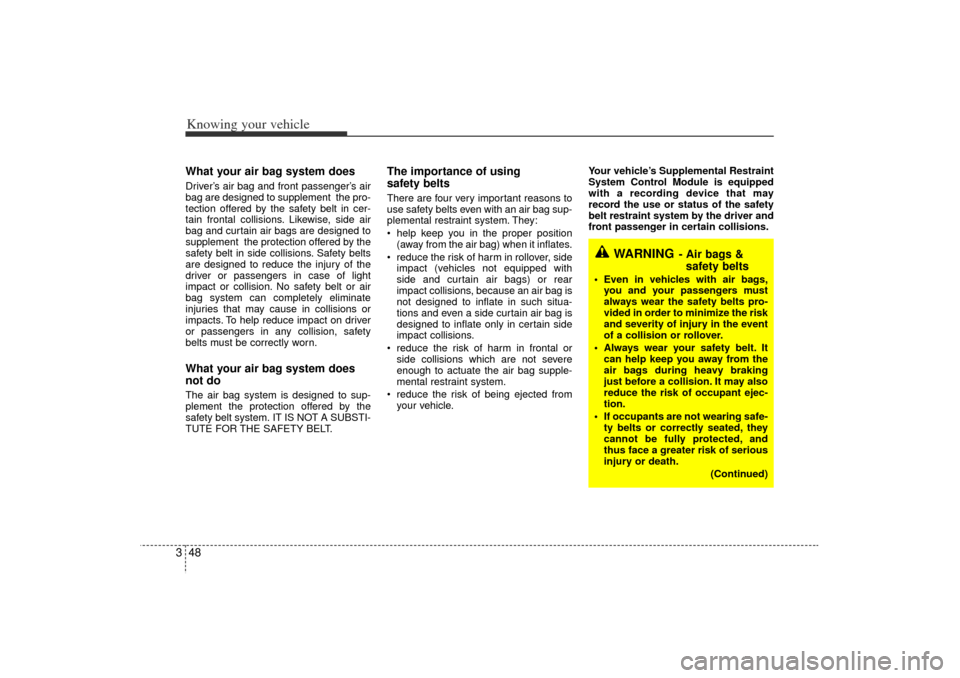 KIA Rio 2006 2.G Workshop Manual Knowing your vehicle48
3What your air bag system doesDriver’ s air bag and front passenger’ s air
bag are designed to supplement  the pro-
tection offered by the safety belt in cer-
tain frontal c
