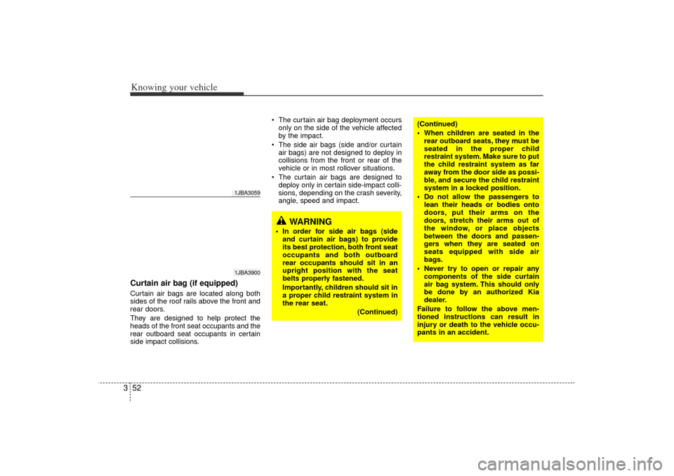 KIA Rio 2006 2.G Repair Manual Knowing your vehicle52
3Curtain air bag (if equipped)Curtain air bags are located along both
sides of the roof rails above the front and
rear doors.
They are designed to help protect the
heads of the KIA Rio 2006 2.G Repair Manual Knowing your vehicle52
3Curtain air bag (if equipped)Curtain air bags are located along both
sides of the roof rails above the front and
rear doors.
They are designed to help protect the
heads of the