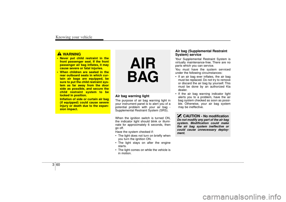 KIA Rio 2006 2.G Repair Manual Knowing your vehicle60
3
Air bag warning lightThe purpose of air bag warning light in
your instrument panel is to alert you of a
potential problem with your air bag -
Supplemental Restraint System (SR KIA Rio 2006 2.G Repair Manual Knowing your vehicle60
3
Air bag warning lightThe purpose of air bag warning light in
your instrument panel is to alert you of a
potential problem with your air bag -
Supplemental Restraint System (SR