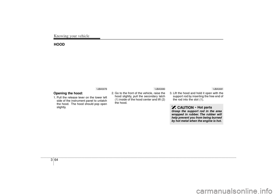 KIA Rio 2006 2.G Manual PDF Knowing your vehicle64
3Opening the hood:1. Pull the release lever on the lower left
side of the instrument panel to unlatch
the hood. The hood should pop open
slightly. 2. Go to the front of the vehi KIA Rio 2006 2.G Manual PDF Knowing your vehicle64
3Opening the hood:1. Pull the release lever on the lower left
side of the instrument panel to unlatch
the hood. The hood should pop open
slightly. 2. Go to the front of the vehi