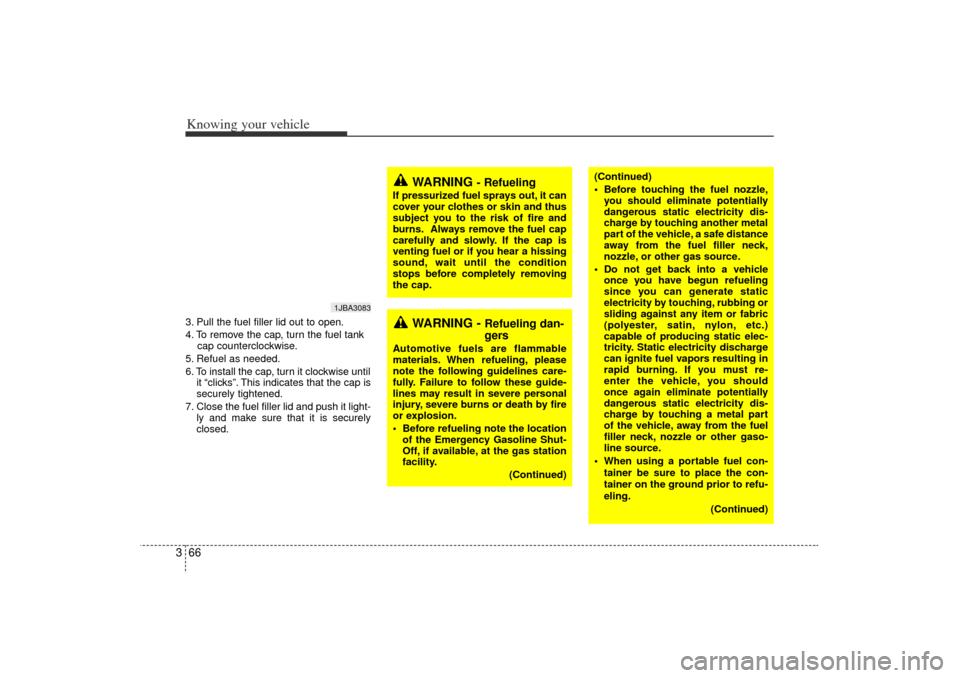 KIA Rio 2006 2.G Owners Manual Knowing your vehicle66
33. Pull the fuel filler lid out to open.
4. To remove the cap, turn the fuel tank
cap counterclockwise.
5. Refuel as needed.
6. To install the cap, turn it clockwise until it �