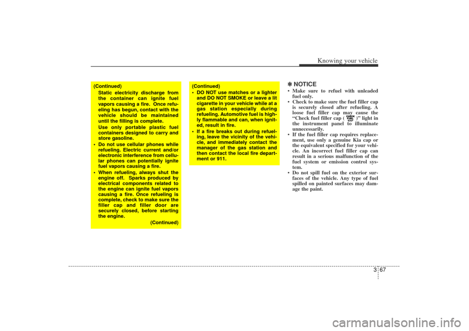 KIA Rio 2006 2.G Manual PDF 367
Knowing your vehicle
✽
✽NOTICE Make sure to refuel with unleaded
fuel only.
Check to make sure the fuel filler cap is securely closed after refueling. A
loose fuel filler cap may cause the
KIA Rio 2006 2.G Manual PDF 367
Knowing your vehicle
✽
✽NOTICE Make sure to refuel with unleaded
fuel only.
Check to make sure the fuel filler cap is securely closed after refueling. A
loose fuel filler cap may cause the