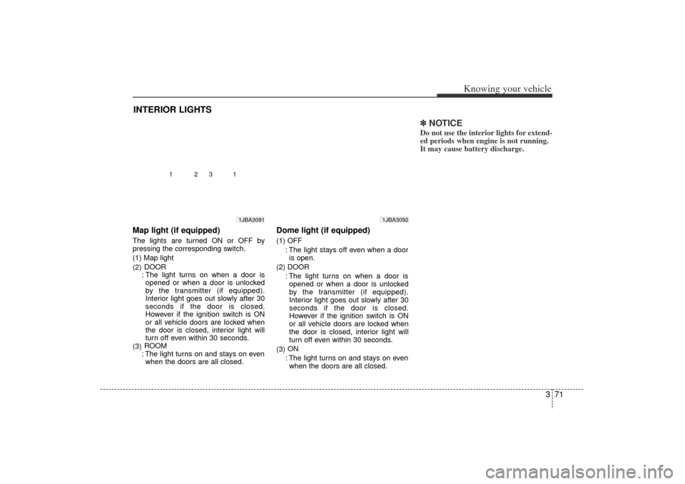 KIA Rio 2006 2.G Manual PDF 371
Knowing your vehicle
Map light (if equipped)The lights are turned ON or OFF by
pressing the corresponding switch.
(1) Map light
(2)DOOR
: The light turns on when a door is opened or when a door is KIA Rio 2006 2.G Manual PDF 371
Knowing your vehicle
Map light (if equipped)The lights are turned ON or OFF by
pressing the corresponding switch.
(1) Map light
(2)DOOR
: The light turns on when a door is opened or when a door is
