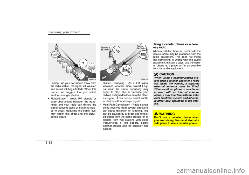 KIA Rio 2006 2.G Owners Manual Knowing your vehicle82
3 Fading - As your car moves away from
the radio station, the signal will weaken
and sound will begin to fade. When this
occurs, we suggest that you select
another stronger sta KIA Rio 2006 2.G Owners Manual Knowing your vehicle82
3 Fading - As your car moves away from
the radio station, the signal will weaken
and sound will begin to fade. When this
occurs, we suggest that you select
another stronger sta