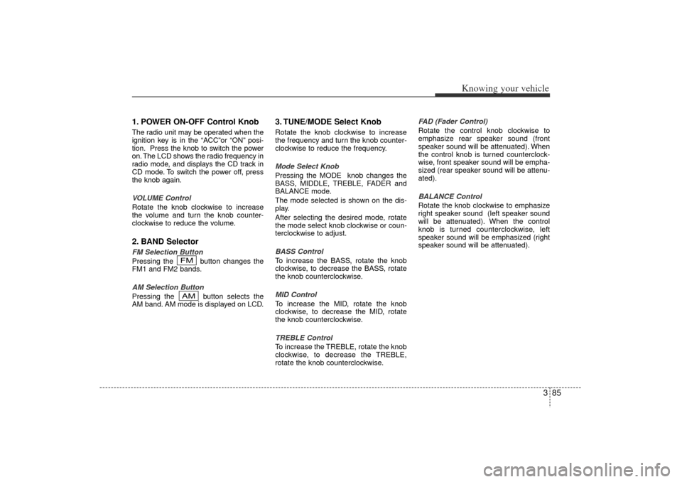 KIA Rio 2006 2.G Owners Manual 385
Knowing your vehicle
1. POWER ON-OFF Control KnobThe radio unit may be operated when the
ignition key is in the “ACC ”or  “ON” posi-
tion. Press the knob to switch the power
on. The LCD sh