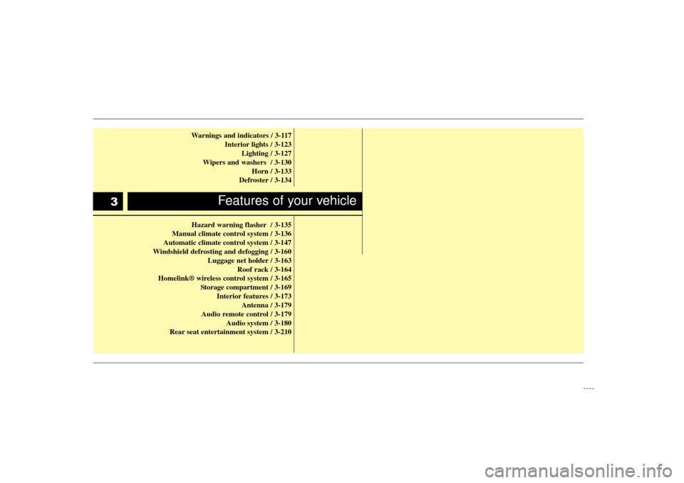 KIA Sedona 2006 1.G Owners Manual Warnings and indicators / 3-117Interior lights / 3-123Lighting / 3-127
Wipers and washers  / 3-130 Horn / 3-133
Defroster / 3-134
Hazard warning flasher / 3-135
Manual climate control system / 3-136
A