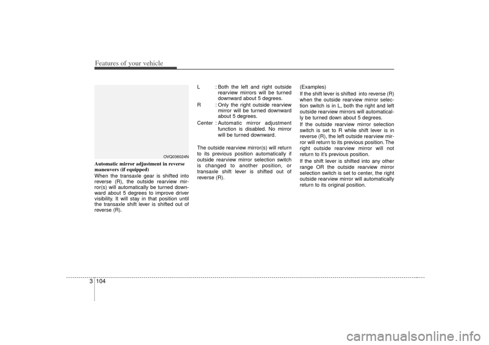 KIA Sedona 2006 1.G Owners Manual Features of your vehicle104
3Automatic mirror adjustment in reverse
maneuvers (if equipped)
When the transaxle gear is shifted into
reverse (R), the outside rearview mir-
ror(s) will automatically be KIA Sedona 2006 1.G Owners Manual Features of your vehicle104
3Automatic mirror adjustment in reverse
maneuvers (if equipped)
When the transaxle gear is shifted into
reverse (R), the outside rearview mir-
ror(s) will automatically be