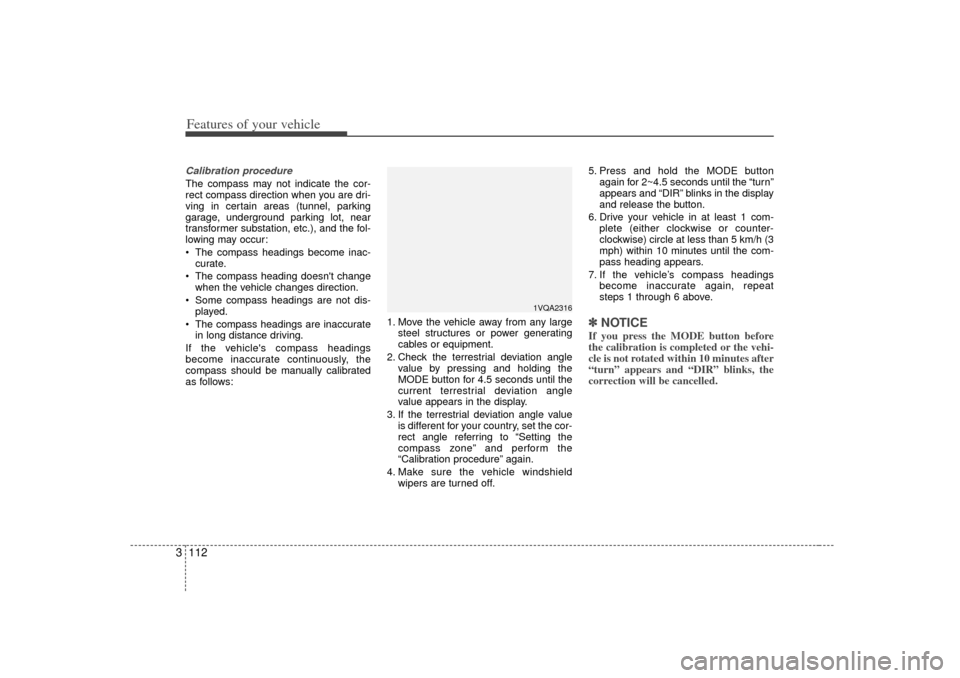 KIA Sedona 2006 1.G Owners Manual Features of your vehicle112
3Calibration procedureThe compass may not indicate the cor-
rect compass direction when you are dri-
ving in certain areas (tunnel, parking
garage, underground parking lot, KIA Sedona 2006 1.G Owners Manual Features of your vehicle112
3Calibration procedureThe compass may not indicate the cor-
rect compass direction when you are dri-
ving in certain areas (tunnel, parking
garage, underground parking lot,