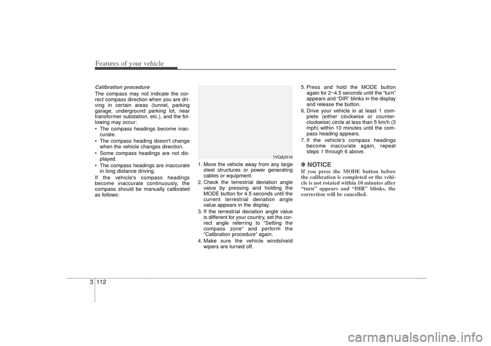 KIA Sedona 2006 1.G Owners Manual Features of your vehicle112
3Calibration procedureThe compass may not indicate the cor-
rect compass direction when you are dri-
ving in certain areas (tunnel, parking
garage, underground parking lot,