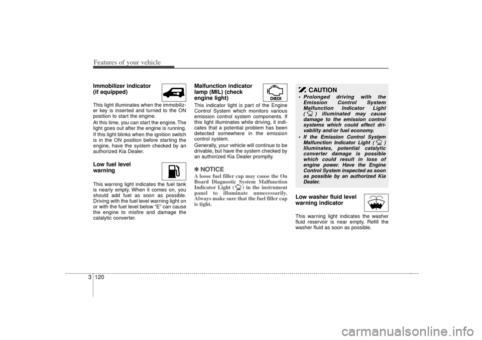 KIA Sedona 2006 1.G Owners Manual Features of your vehicle120
3Immobilizer indicator
(if equipped)This light illuminates when the immobiliz-
er key is inserted and turned to the ON
position to start the engine.
At this time, you can KIA Sedona 2006 1.G Owners Manual Features of your vehicle120
3Immobilizer indicator
(if equipped)This light illuminates when the immobiliz-
er key is inserted and turned to the ON
position to start the engine.
At this time, you can