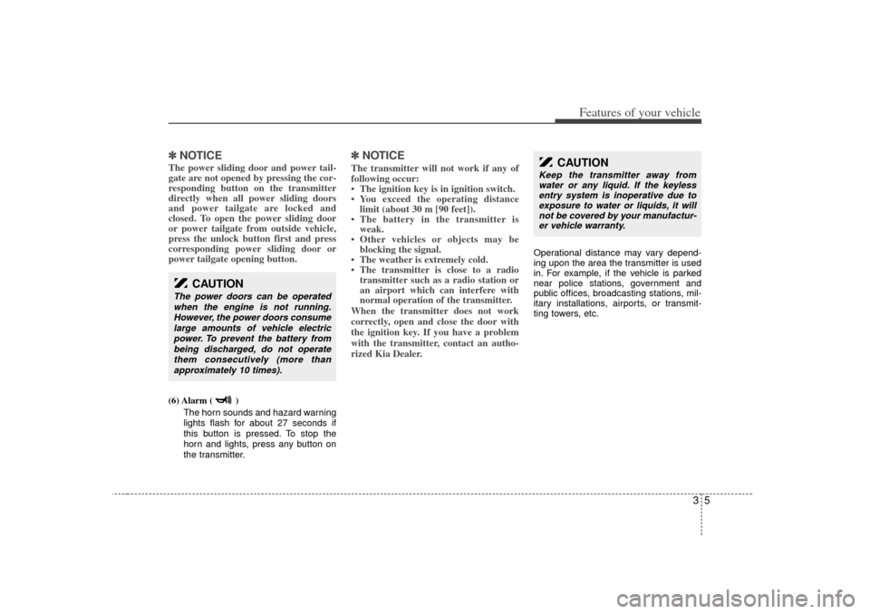 KIA Sedona 2006 1.G User Guide 35
Features of your vehicle
✽
✽NOTICEThe power sliding door and power tail-
gate are not opened by pressing the cor-
responding button on the transmitter
directly when all power sliding doors
and KIA Sedona 2006 1.G User Guide 35
Features of your vehicle
✽
✽NOTICEThe power sliding door and power tail-
gate are not opened by pressing the cor-
responding button on the transmitter
directly when all power sliding doors
and