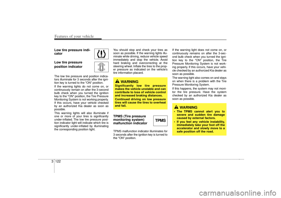 KIA Sedona 2006 1.G Owners Manual Features of your vehicle122
3Low tire pressure indi-
cator
Low tire pressure 
position indicatorThe low tire pressure and position indica-
tors illuminate for 3 seconds after the igni-
tion key is tur
