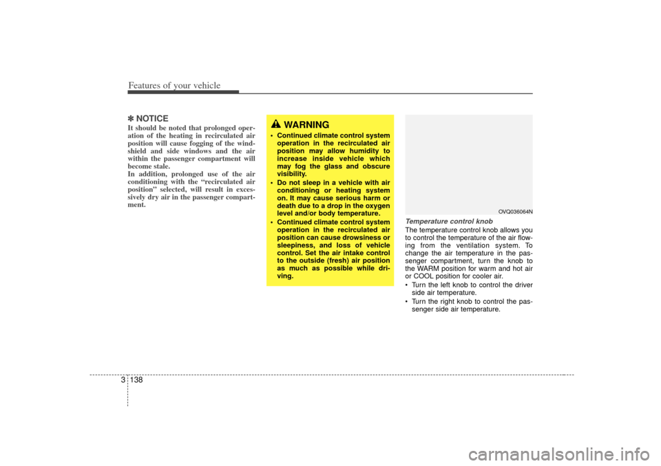 KIA Sedona 2006 1.G Owners Manual Features of your vehicle138
3✽
✽
NOTICEIt should be noted that prolonged oper-
ation of the heating in recirculated air
position will cause fogging of the wind-
shield and side windows and the air KIA Sedona 2006 1.G Owners Manual Features of your vehicle138
3✽
✽
NOTICEIt should be noted that prolonged oper-
ation of the heating in recirculated air
position will cause fogging of the wind-
shield and side windows and the air