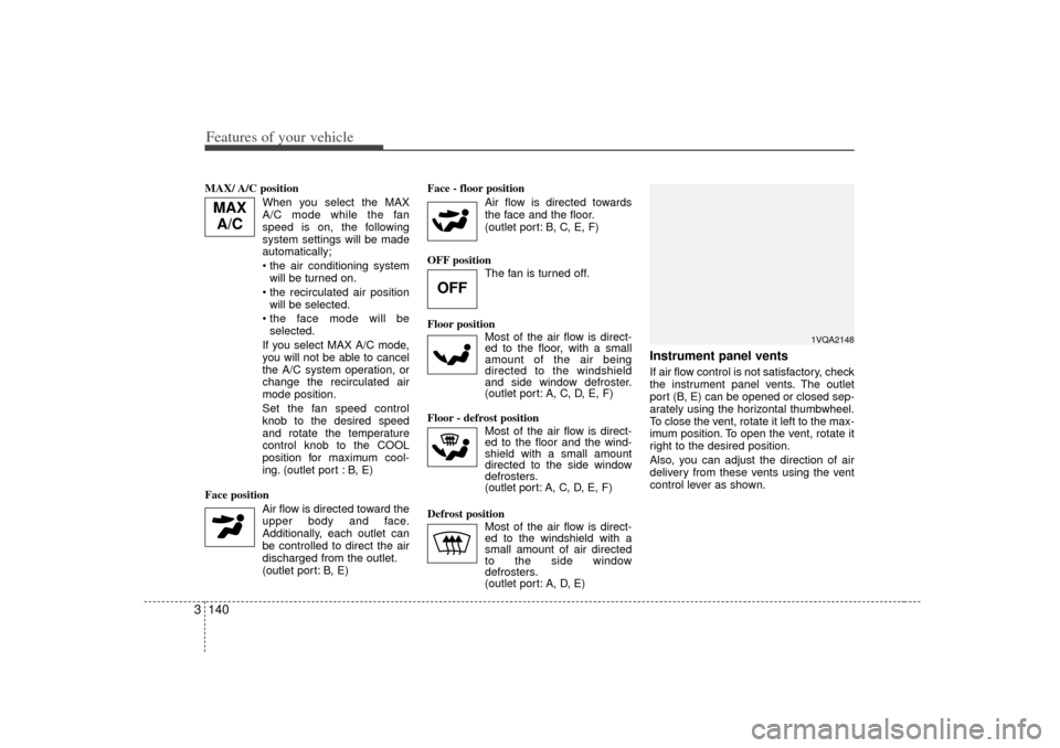 KIA Sedona 2006 1.G Owners Manual Features of your vehicle140
3MAX/ A/C position
When you select the MAX
A/C mode while the fan
speed is on, the following
system settings will be made
automatically;
the air conditioning systemwill KIA Sedona 2006 1.G Owners Manual Features of your vehicle140
3MAX/ A/C position
When you select the MAX
A/C mode while the fan
speed is on, the following
system settings will be made
automatically;
the air conditioning systemwill