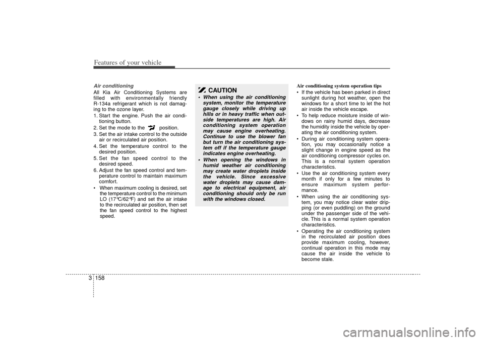 KIA Sedona 2006 1.G Owners Manual Features of your vehicle158
3Air conditioning All Kia Air Conditioning Systems are
filled with environmentally friendly
R-134a refrigerant which is not damag-
ing to the ozone layer.
1. Start the eng KIA Sedona 2006 1.G Owners Manual Features of your vehicle158
3Air conditioning All Kia Air Conditioning Systems are
filled with environmentally friendly
R-134a refrigerant which is not damag-
ing to the ozone layer.
1. Start the eng