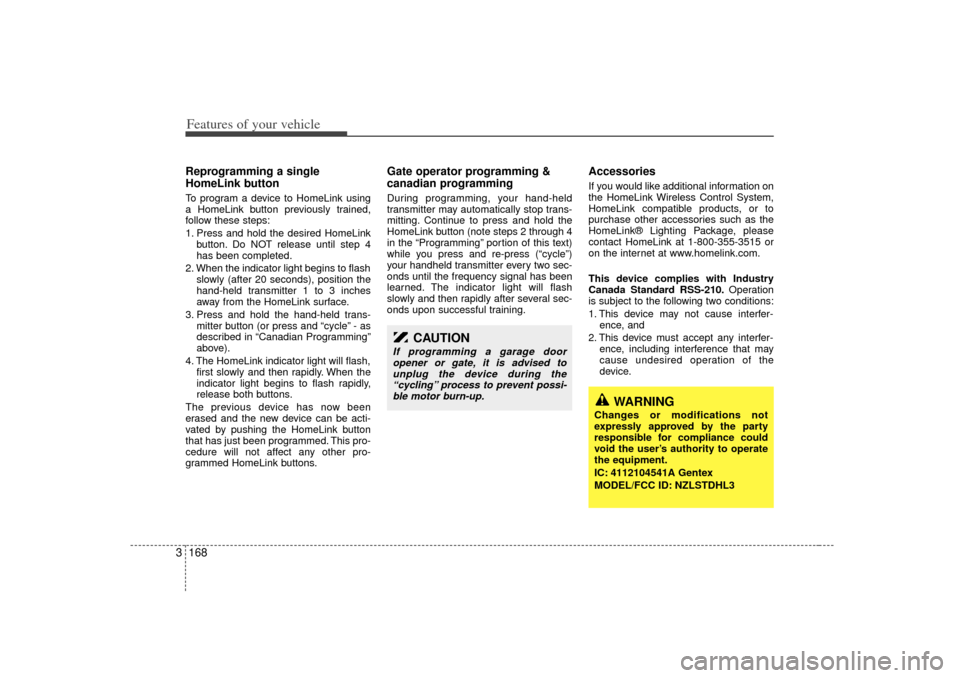 KIA Sedona 2006 1.G Owners Manual Features of your vehicle168
3Reprogramming a single
HomeLink buttonTo program a device to HomeLink using
a HomeLink button previously trained,
follow these steps:
1. Press and hold the desired HomeLin KIA Sedona 2006 1.G Owners Manual Features of your vehicle168
3Reprogramming a single
HomeLink buttonTo program a device to HomeLink using
a HomeLink button previously trained,
follow these steps:
1. Press and hold the desired HomeLin