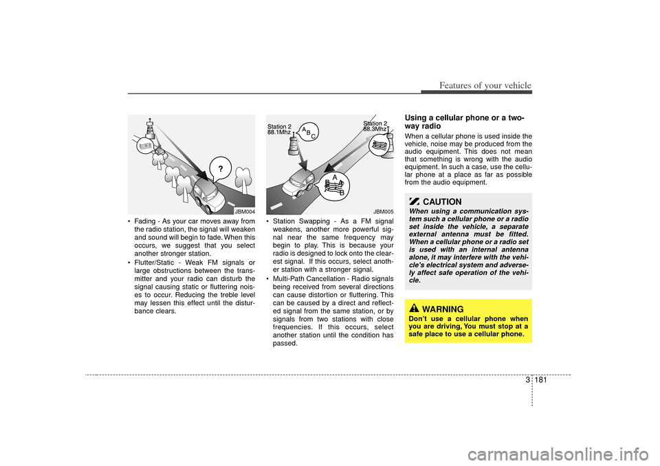 KIA Sedona 2006 1.G Owners Manual 3 181
Features of your vehicle
Fading - As your car moves away fromthe radio station, the signal will weaken
and sound will begin to fade. When this
occurs, we suggest that you select
another strong KIA Sedona 2006 1.G Owners Manual 3 181
Features of your vehicle
Fading - As your car moves away fromthe radio station, the signal will weaken
and sound will begin to fade. When this
occurs, we suggest that you select
another strong