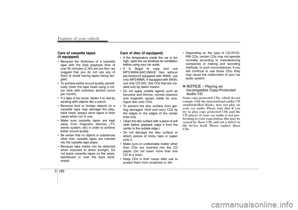 KIA Sedona 2006 1.G Owners Manual Features of your vehicle182
3Care of cassette tapes
(if equipped) Because the thickness of a cassette
tape with the total playback time of
over 60 minutes (C-60) are too thin, we
suggest that you do KIA Sedona 2006 1.G Owners Manual Features of your vehicle182
3Care of cassette tapes
(if equipped) Because the thickness of a cassette
tape with the total playback time of
over 60 minutes (C-60) are too thin, we
suggest that you do