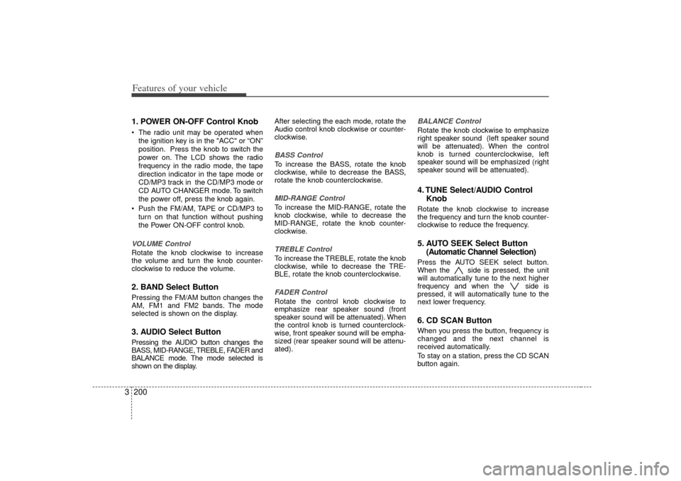 KIA Sedona 2006 1.G Owners Manual Features of your vehicle200
31. POWER ON-OFF Control Knob The radio unit may be operated when
the ignition key is in the "ACC" or “ON”
position. Press the knob to switch the
power on. The LCD sho KIA Sedona 2006 1.G Owners Manual Features of your vehicle200
31. POWER ON-OFF Control Knob The radio unit may be operated when
the ignition key is in the "ACC" or “ON”
position. Press the knob to switch the
power on. The LCD sho
