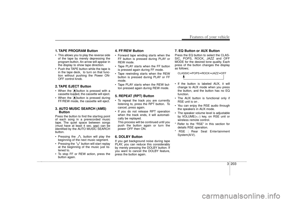 KIA Sedona 2006 1.G Owners Manual 3 203
Features of your vehicle
1. TAPE PROGRAM Button This allows you to play the reverse sideof the tape by merely depressing the
program button. An arrow will appear in
the display to show tape dir