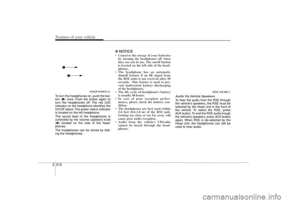 KIA Sedona 2006 1.G Owners Manual Features of your vehicle212
3To turn the headphones on, push the but-
ton () once. Push the button again to
turn the headphones off. The red LED
indicator on the headphone identifies the
On/Off statu