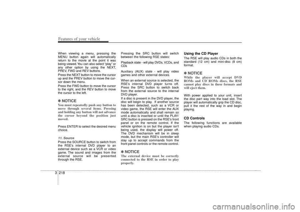 KIA Sedona 2006 1.G Owners Manual Features of your vehicle218
3When viewing a menu, pressing the
MENU button again will automatically
return to the movie at the point it was
being viewed. You can also select “play” or
any other op