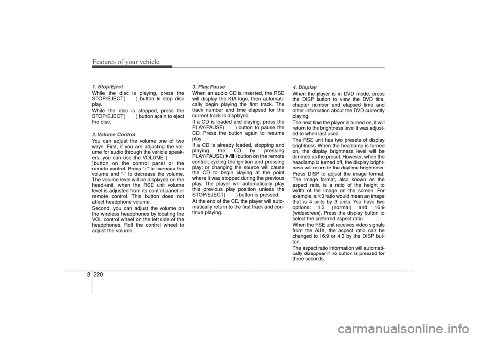 KIA Sedona 2006 1.G Owners Manual Features of your vehicle220
31. Stop/Eject While the disc is playing, press the
STOP/EJECT( ) button to stop disc
play.
While the disc is stopped, press the
STOP/EJECT( ) button again to eject
the dis