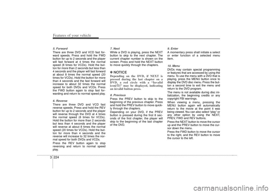KIA Sedona 2006 1.G Owners Manual Features of your vehicle224
35. ForwardThere are three DVD and VCD fast for-
ward speeds. Press and hold the FWD
button for up to 2 seconds and the player
will fast forward at 4 times the normal
speed KIA Sedona 2006 1.G Owners Manual Features of your vehicle224
35. ForwardThere are three DVD and VCD fast for-
ward speeds. Press and hold the FWD
button for up to 2 seconds and the player
will fast forward at 4 times the normal
speed